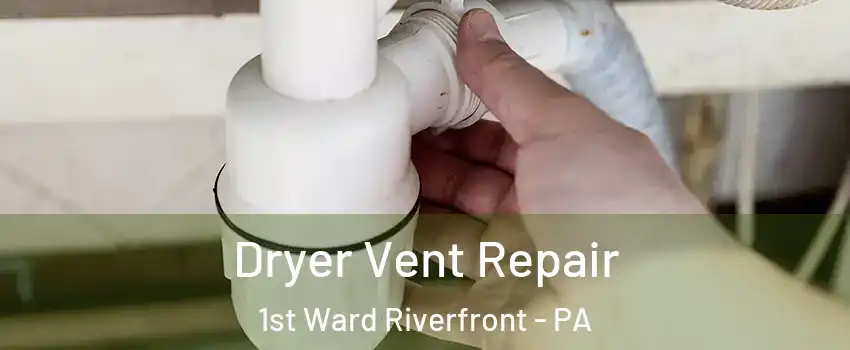 Dryer Vent Repair 1st Ward Riverfront - PA