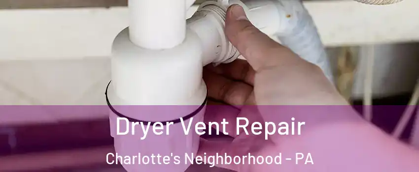 Dryer Vent Repair Charlotte's Neighborhood - PA