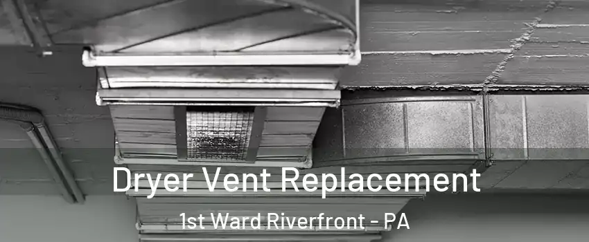 Dryer Vent Replacement 1st Ward Riverfront - PA