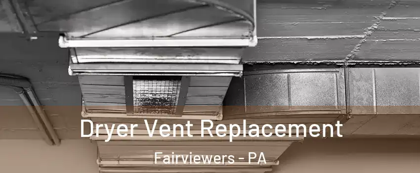 Dryer Vent Replacement Fairviewers - PA