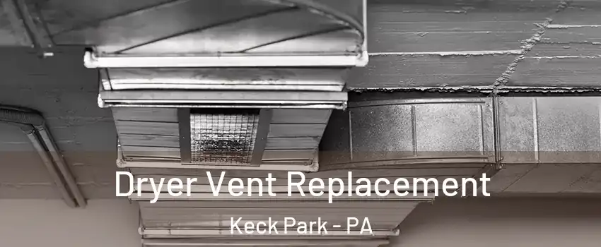 Dryer Vent Replacement Keck Park - PA