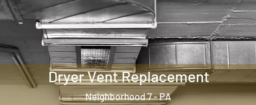 Dryer Vent Replacement Neighborhood 7 - PA