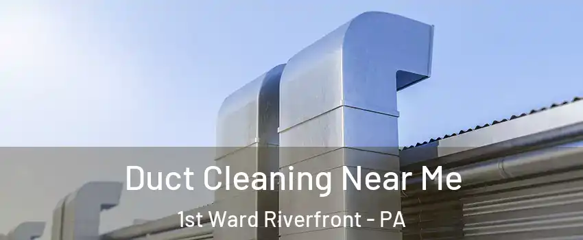 Duct Cleaning Near Me 1st Ward Riverfront - PA