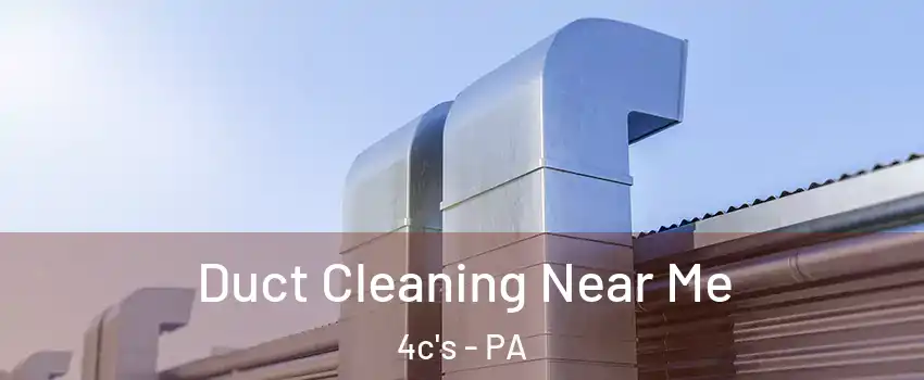 Duct Cleaning Near Me 4c's - PA