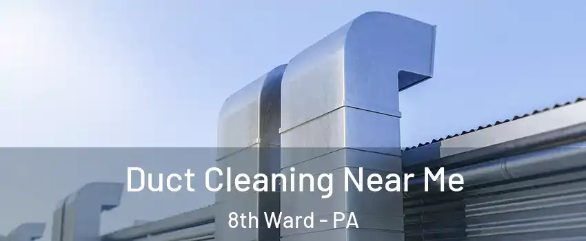 Duct Cleaning Near Me 8th Ward - PA