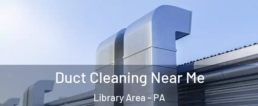 Duct Cleaning Near Me Library Area - PA