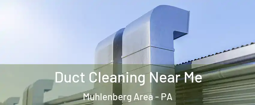 Duct Cleaning Near Me Muhlenberg Area - PA