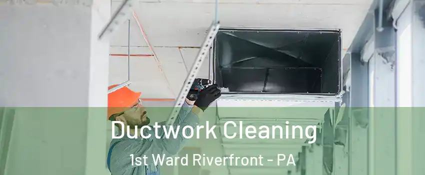 Ductwork Cleaning 1st Ward Riverfront - PA