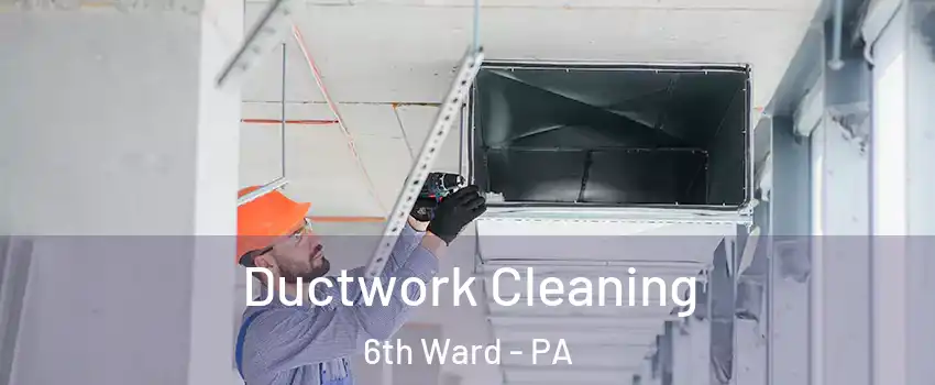 Ductwork Cleaning 6th Ward - PA