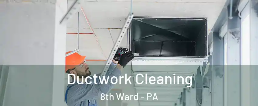 Ductwork Cleaning 8th Ward - PA