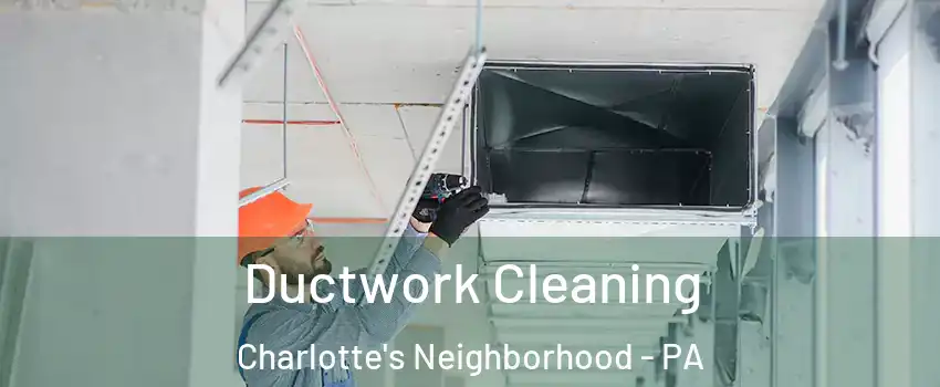 Ductwork Cleaning Charlotte's Neighborhood - PA