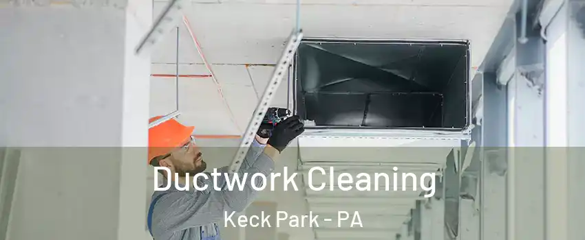 Ductwork Cleaning Keck Park - PA