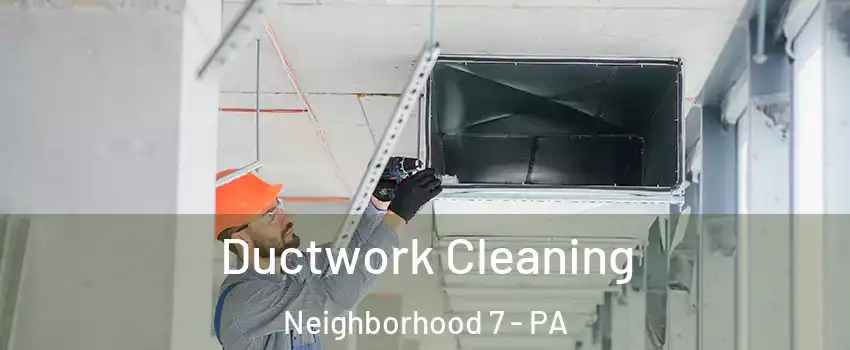 Ductwork Cleaning Neighborhood 7 - PA