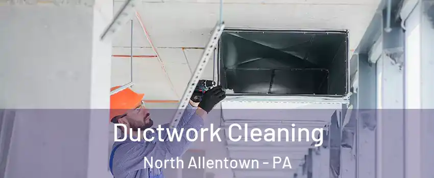 Ductwork Cleaning North Allentown - PA