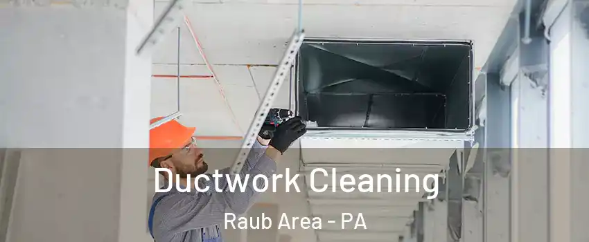 Ductwork Cleaning Raub Area - PA