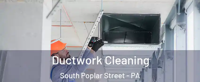 Ductwork Cleaning South Poplar Street - PA