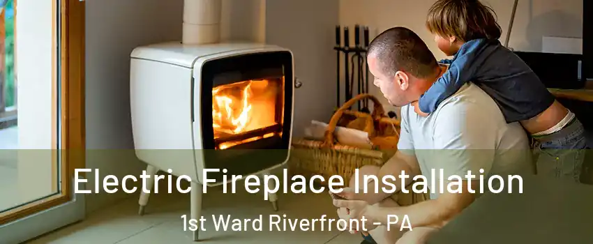 Electric Fireplace Installation 1st Ward Riverfront - PA