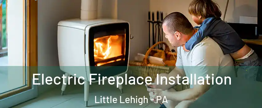 Electric Fireplace Installation Little Lehigh - PA