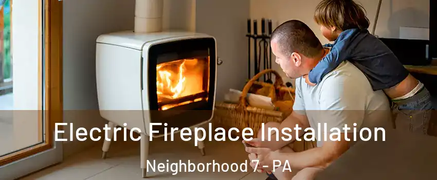 Electric Fireplace Installation Neighborhood 7 - PA