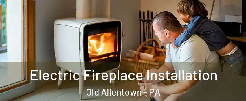 Electric Fireplace Installation Old Allentown - PA