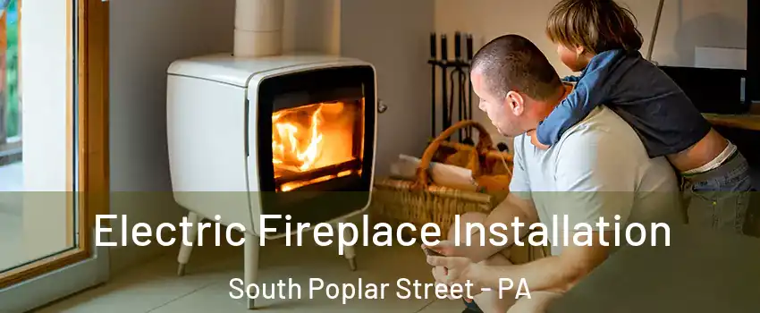 Electric Fireplace Installation South Poplar Street - PA