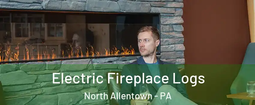 Electric Fireplace Logs North Allentown - PA