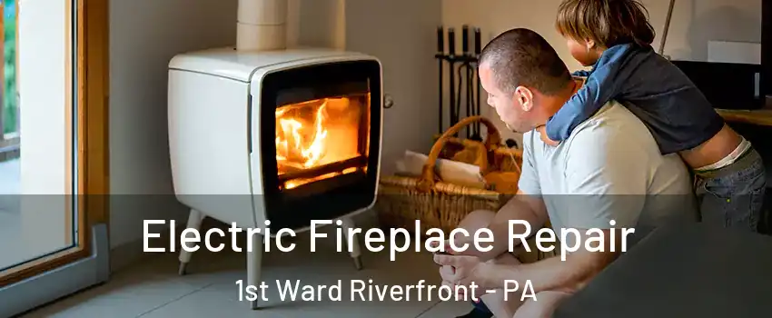 Electric Fireplace Repair 1st Ward Riverfront - PA