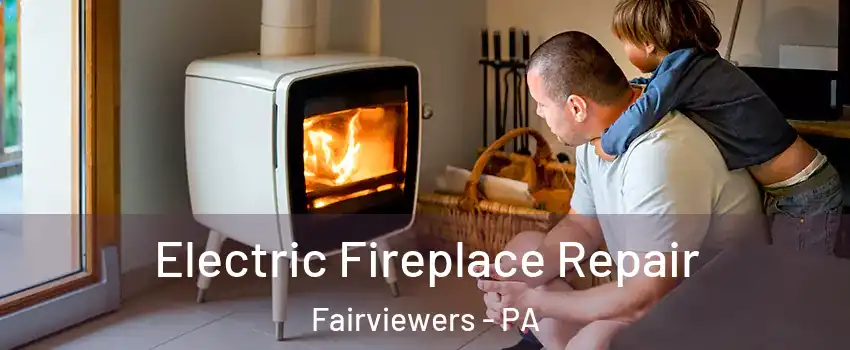 Electric Fireplace Repair Fairviewers - PA