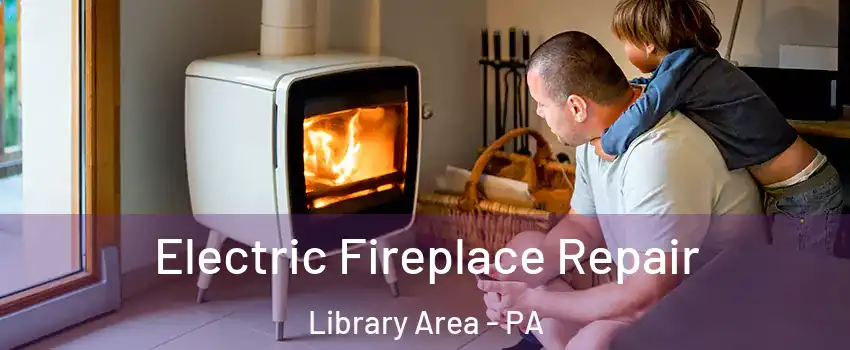 Electric Fireplace Repair Library Area - PA