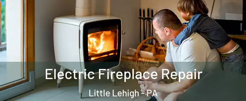 Electric Fireplace Repair Little Lehigh - PA