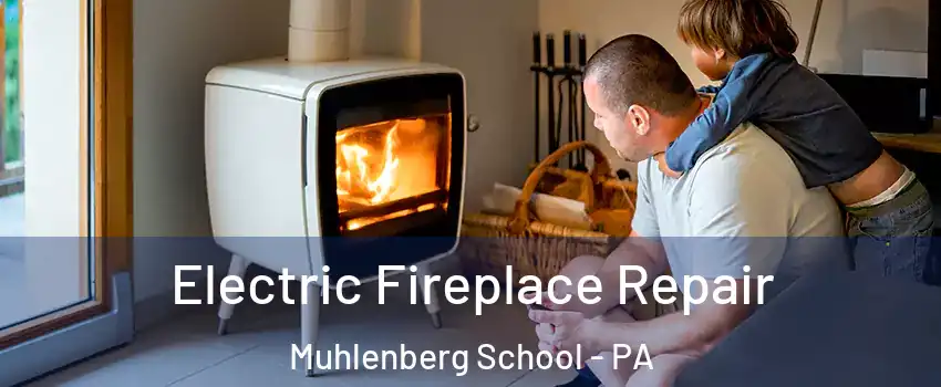 Electric Fireplace Repair Muhlenberg School - PA