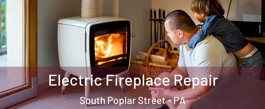 Electric Fireplace Repair South Poplar Street - PA