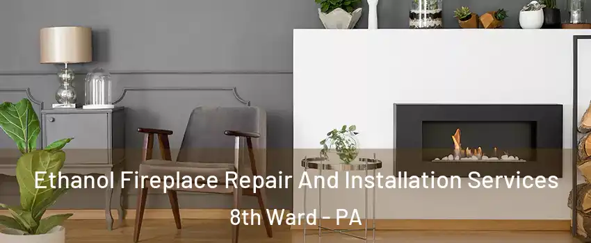 Ethanol Fireplace Repair And Installation Services 8th Ward - PA