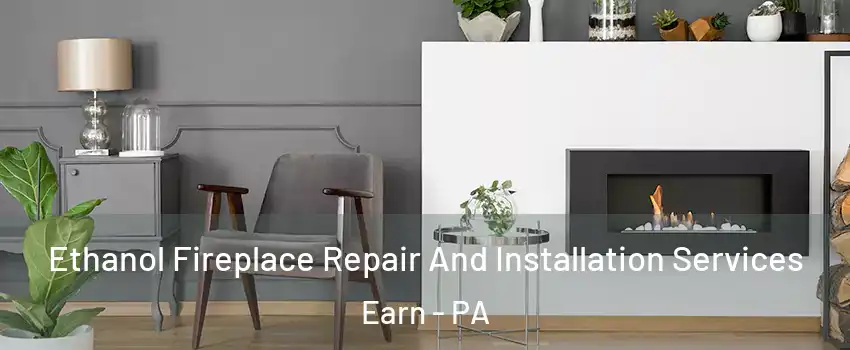 Ethanol Fireplace Repair And Installation Services Earn - PA