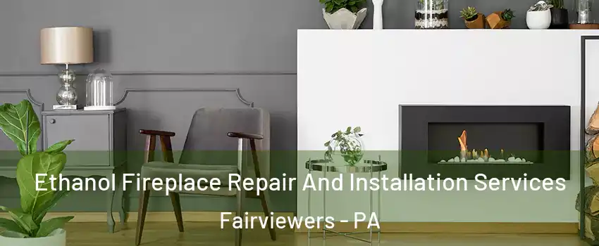 Ethanol Fireplace Repair And Installation Services Fairviewers - PA