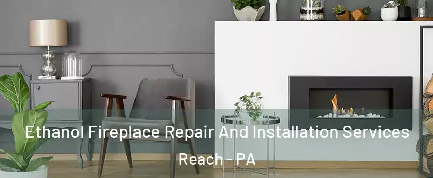 Ethanol Fireplace Repair And Installation Services Reach - PA