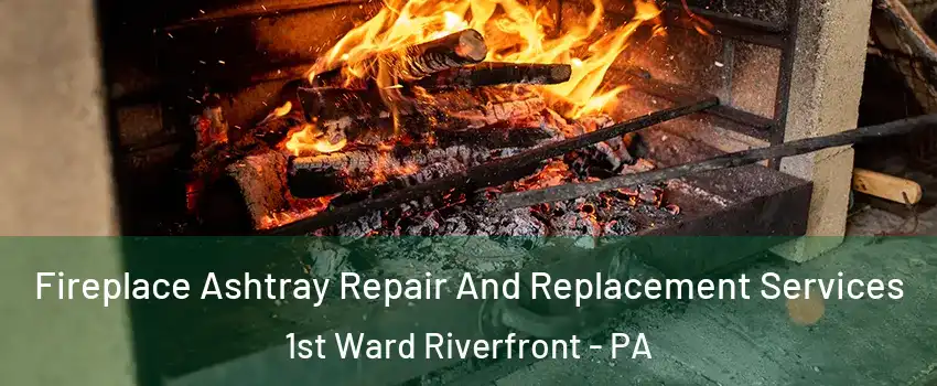 Fireplace Ashtray Repair And Replacement Services 1st Ward Riverfront - PA