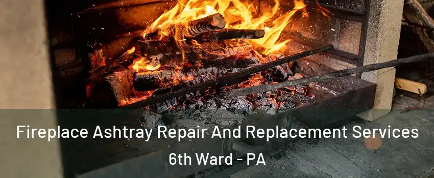 Fireplace Ashtray Repair And Replacement Services 6th Ward - PA