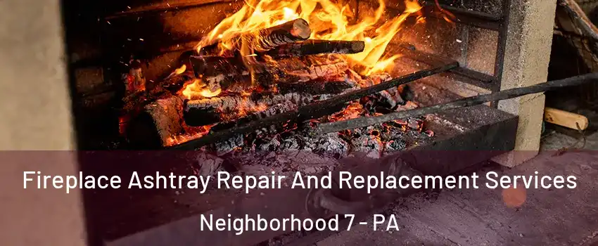 Fireplace Ashtray Repair And Replacement Services Neighborhood 7 - PA