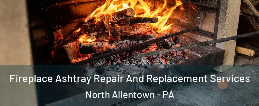 Fireplace Ashtray Repair And Replacement Services North Allentown - PA