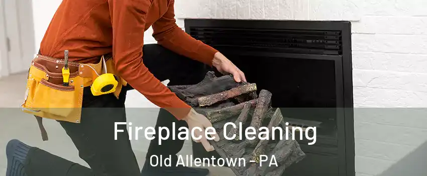 Fireplace Cleaning Old Allentown - PA