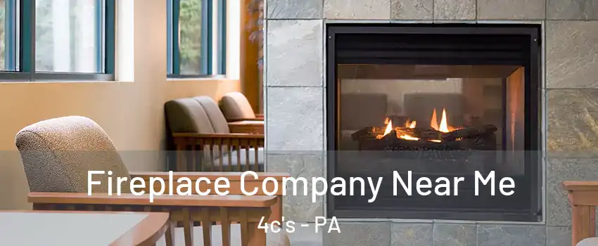 Fireplace Company Near Me 4c's - PA