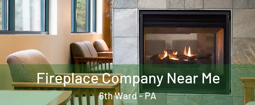 Fireplace Company Near Me 6th Ward - PA