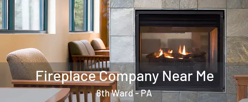 Fireplace Company Near Me 8th Ward - PA