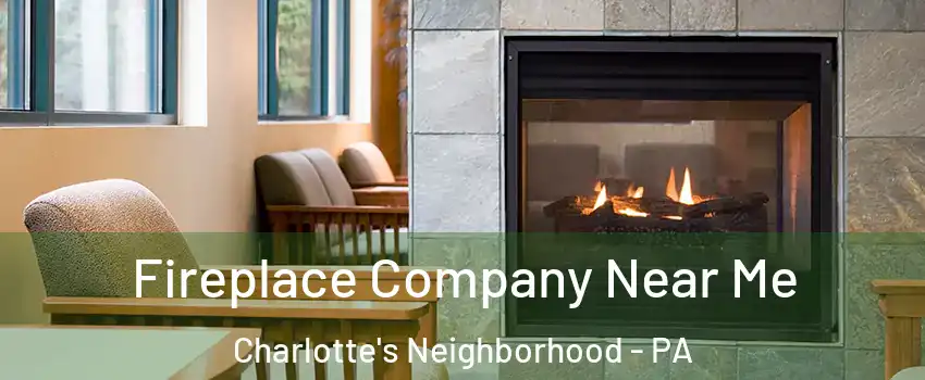 Fireplace Company Near Me Charlotte's Neighborhood - PA