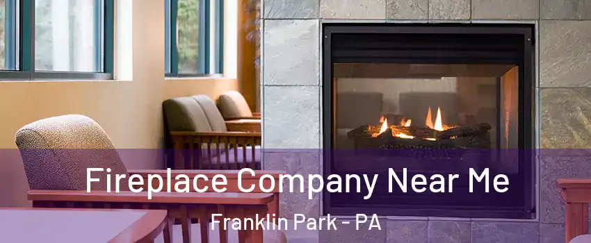 Fireplace Company Near Me Franklin Park - PA