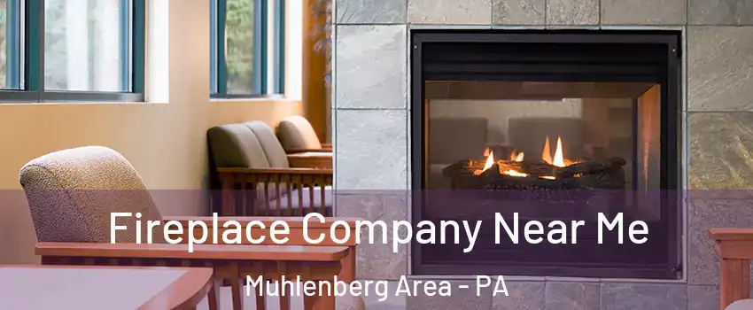 Fireplace Company Near Me Muhlenberg Area - PA