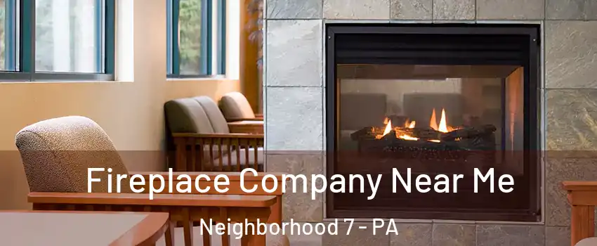 Fireplace Company Near Me Neighborhood 7 - PA