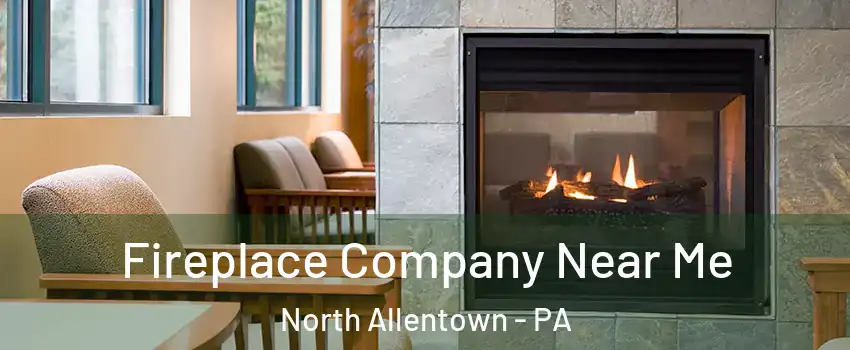 Fireplace Company Near Me North Allentown - PA