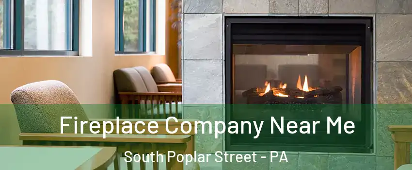 Fireplace Company Near Me South Poplar Street - PA